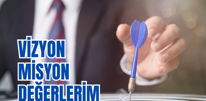 Vizyonum, Misyonum ve Değerlerim !
