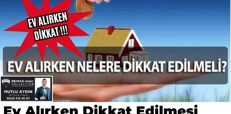 Ev satın almayı düşünen birinin, aşağıdaki maddelere dikkat etmesi gerekir.