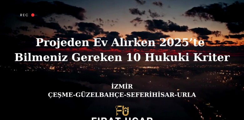 Projeden Ev Alırken 2025’te Bilmeniz Gereken 10 Hukuki Kriter