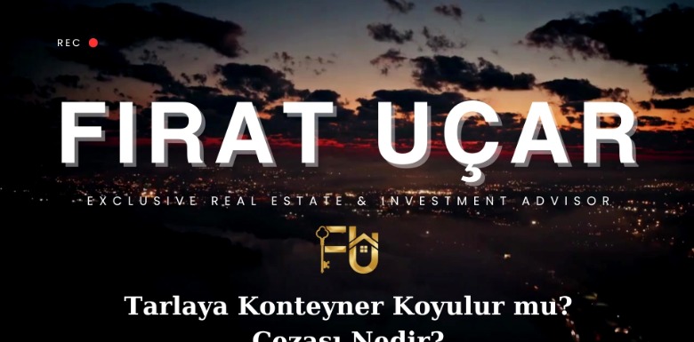 Tarlaya Konteyner Koyulur mu? Cezası nedir?