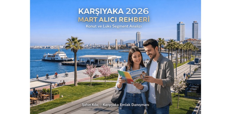 Karşıyaka Mart 2026 Alıcı Rehberi | Karşıyaka Emlakçı Uzman Analizi