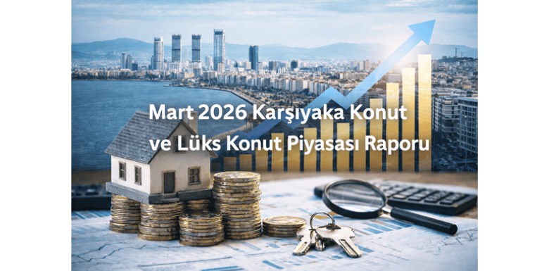 Karşıyaka Emlakçı Analizi: Mart 2026 Karşıyaka Konut ve Lüks Konut Piyasası