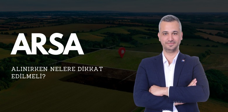 ARSA ALINIRKEN NELERE DİKKAT EDİLMELİ?