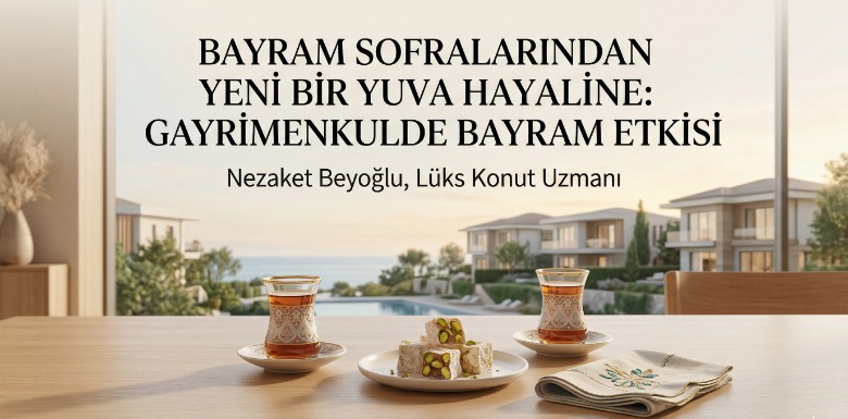 Bayram Sofralarından Yeni Bir Yuva Hayaline: Gayrimenkulde Bayram Etkisi
