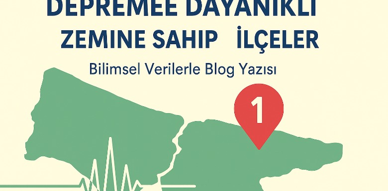 İstanbul’da Depreme Dayanıklı İlçeler: Bilimsel Analiz ve Zemin Verileri
