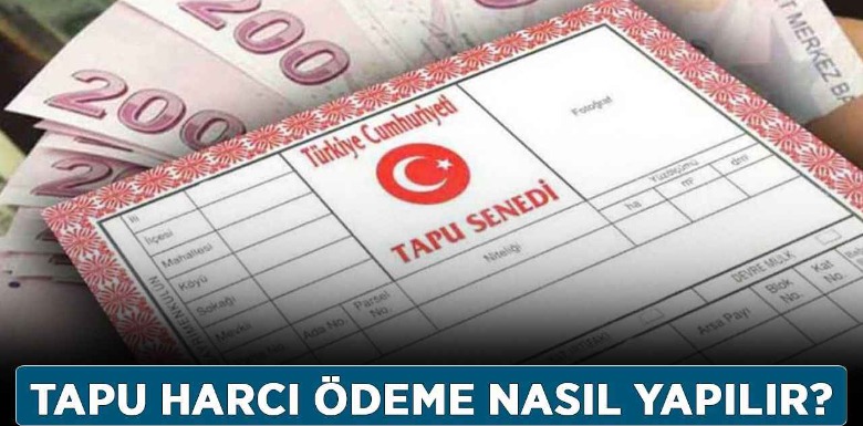 TAPU HARCI NEDİR? TAPU HARCINI KİMLER ÖDER?