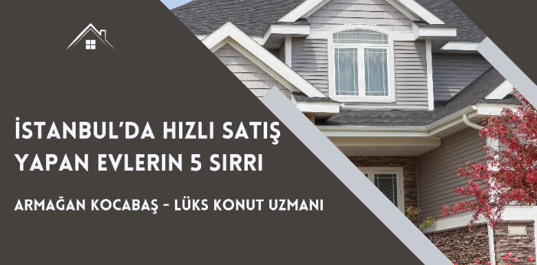 İstanbul’da Hızlı Satış Yapan Evlerin 5 Sırrı