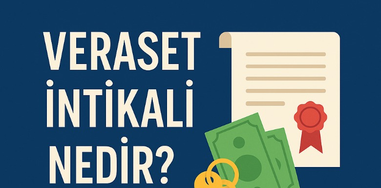 Veraset İntikali Nedir ve Nasıl Yapılır? Miraslarda Bilmeniz Gerekenler
