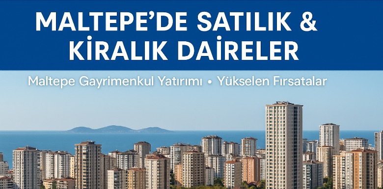 Maltepe’de Gayrimenkul Yatırımı: Satılık ve Kiralık Dairelerde Yükselen