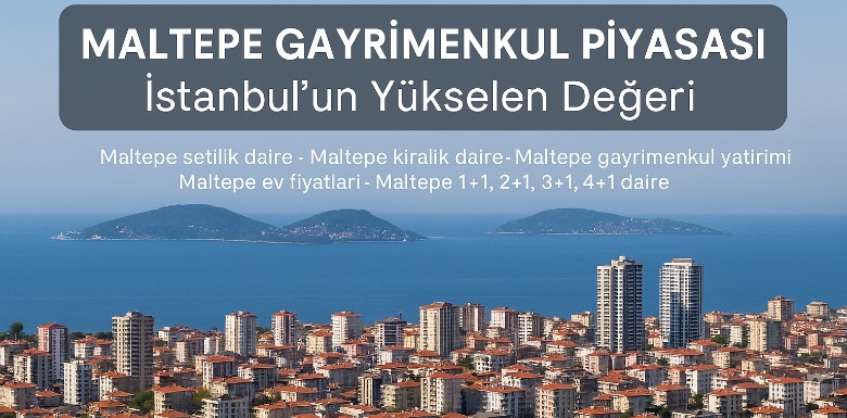 Maltepe Gayrimenkul Piyasası: İstanbul’un Yükselen Değeri
