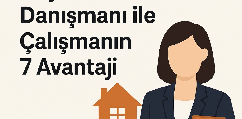 GAYRİMENKUL DANIŞMANI İLE ÇALIŞMANIN 7 AVANTAJI