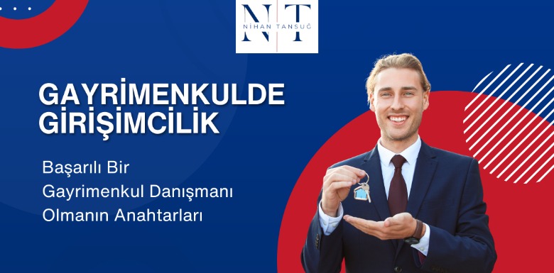 GAYRİMENKULDE GİRİŞİMCİLİK: BAŞARILI BİR DANIŞMAN OLMANIN ANAHTARLARI