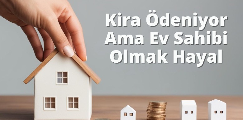 Kira Ödeniyor Ama Ev Sahibi Olmak Her Zamankinden Zor