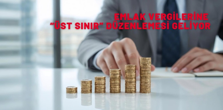 Emlak Vergilerinde Yeni Dönem: “Üst Sınır” Düzenlemesi Yolda