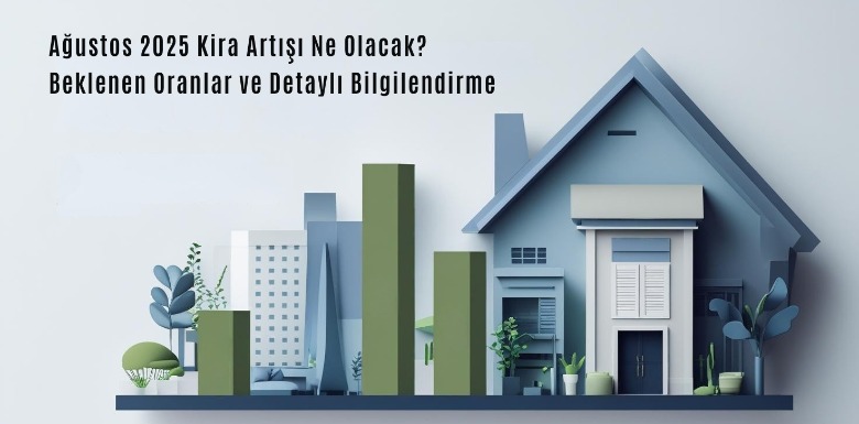 Ağustos 2025 Kira Artışı Ne Olacak?
