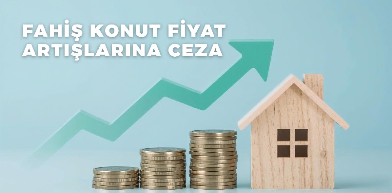 Fahiş Konut Fiyat Artışlarına Ceza