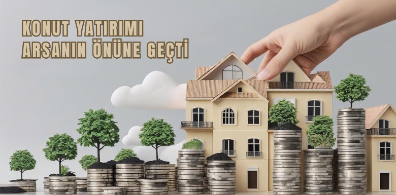 Konut Yatırımı Arsanın Önüne Geçiyor
