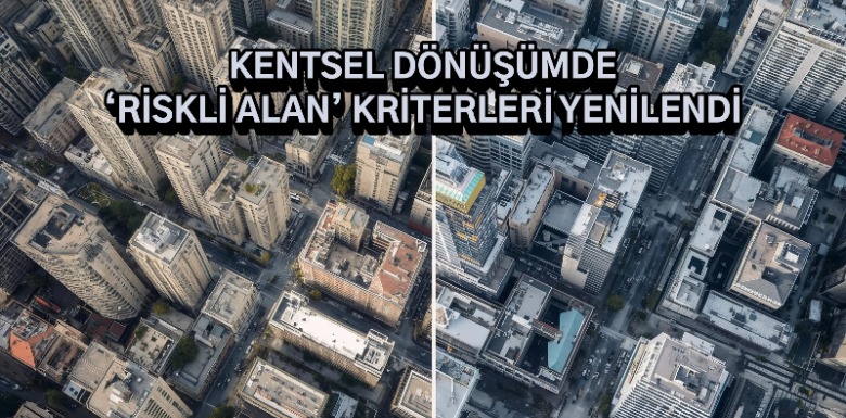 Kentsel Dönüşümde Yeni Dönem: Riskli Alan Tanımı Genişledi