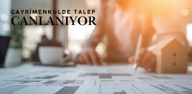 Gayrimenkulde Talep Canlanıyor