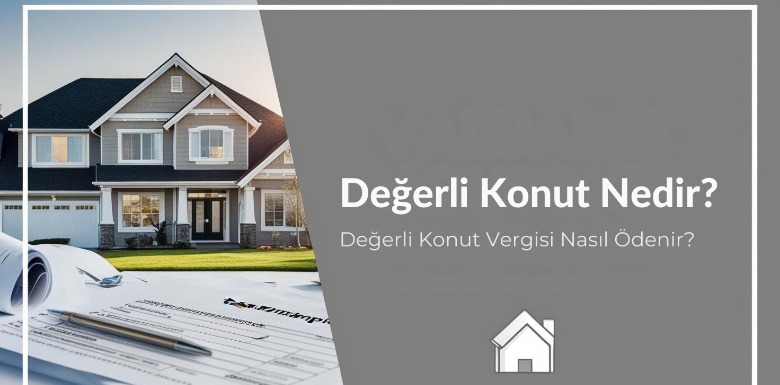 Değerli Konut Vergisi Nedir? Nasıl Ödenir?