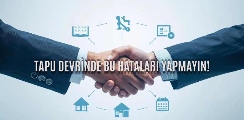 Tapu Devrinde Yapılan En Kritik Hatalar: Bu Yanlışlara Düşmeyin!