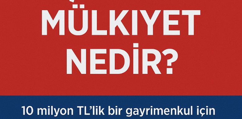 10 Milyon TL’lik Taşınmazda Çıplak Mülkiyet Satışı ve Masraflar