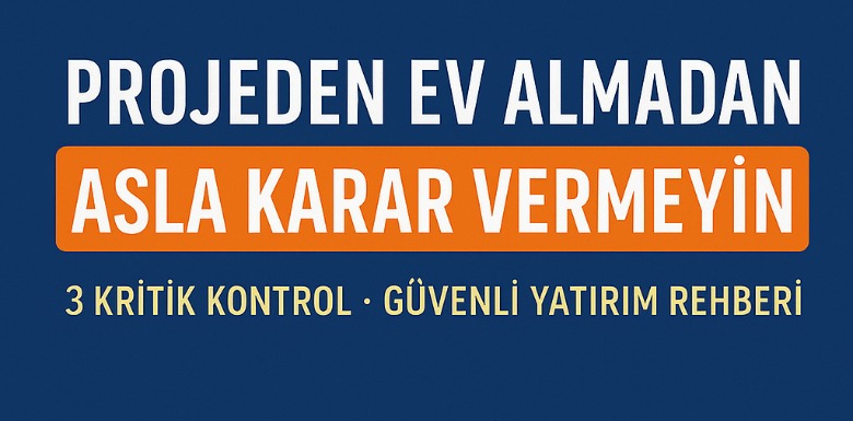 Projeden ev almadan ASLA karar vermeyin | Bu 3 kritik madde yatırımınızı be