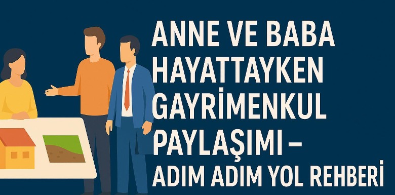 Anne ve Baba Hayattayken Ev, Arsa, Gayrimenkul Nasıl Çocuklara Devredilir?