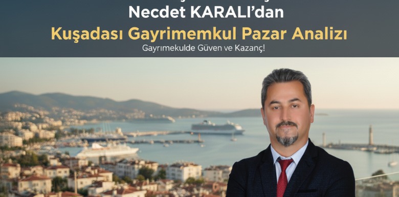2025'in En Başarılı Danışmanı Necdet KARALI'dan Kuşadası Gayrimenkul Pazarı