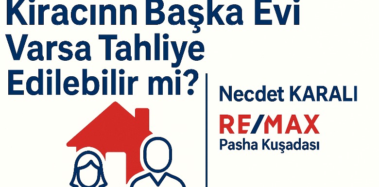 Kiracının Başka Evi Varsa Tahliye Edilebilir mi?