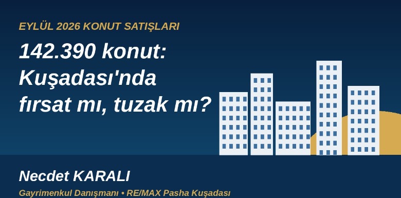 Eylül 2026 Konut Satışları ve Kuşadası Yatırım Rehberi | Necdet KARALI