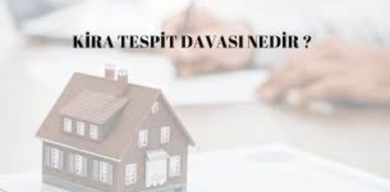 Kira Tespit Davası Nedir?