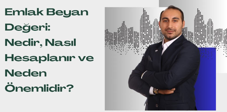 Emlak Beyan Değeri: Nedir, Nasıl Hesaplanır ve Neden Önemlidir?