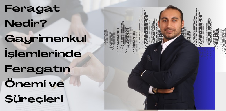 Feragat Nedir? Gayrimenkul İşlemlerinde Feragatın Önemi ve Süreçleri