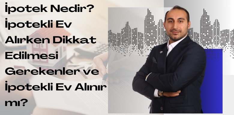 İpotek Nedir? İpotekli Ev Alırken Dikkat Edilmesi Gerekenler