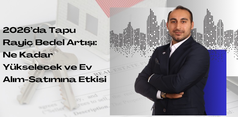 2026 Tapu Rayiç Bedel Artışı:Ne Kadar Yükselecek ve Ev Alım-Satımına Etkisi