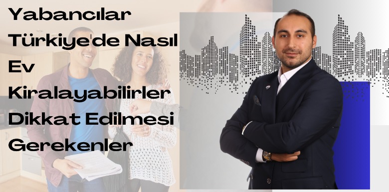 Yabancılar Türkiye'de Nasıl Ev Kiralayabilirler Dikkat Edilmesi Gerekenler