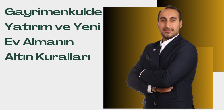 Gayrimenkulde Yatırım ve Yeni Ev Almanın Altın Kuralları