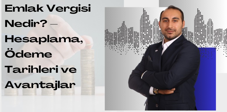 Emlak Vergisi Nedir? – Hesaplama, Ödeme Tarihleri ve Avantajlar