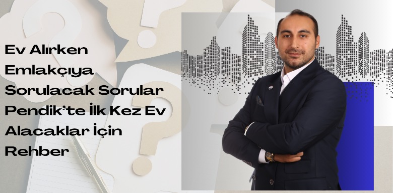 Ev Alırken Emlakçıya Sorulacak Sorular