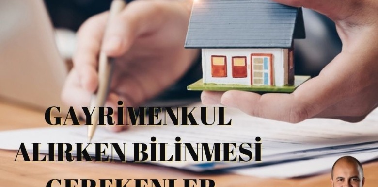 GAYRİMENKUL ALIRKEN DİKKAT EDİLMESİ GEREKENLER